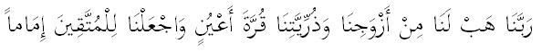 Our Lord! Bestow on us from our wives and our offspring the comfort of our eyes, and make us leaders of those who have Taqwa
