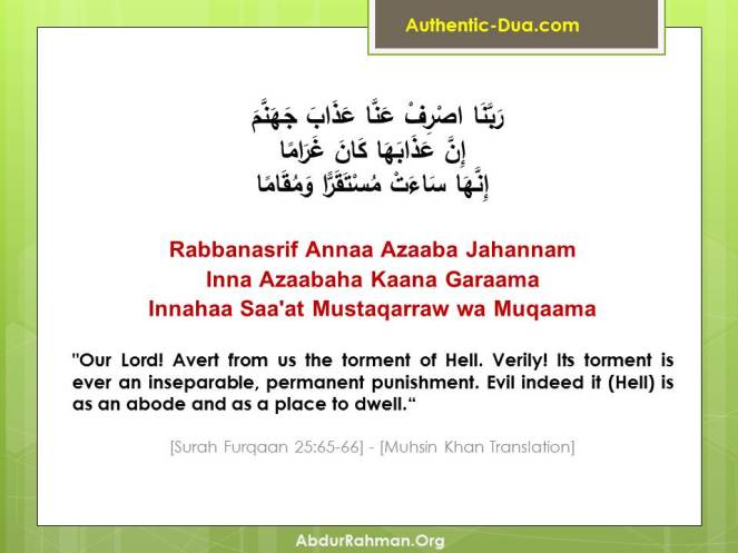 "Our Lord! Avert from us the torment of Hell. Verily! Its torment is ever an inseparable, permanent punishment.Evil indeed it (Hell) is as an abode and as a place to dwell."